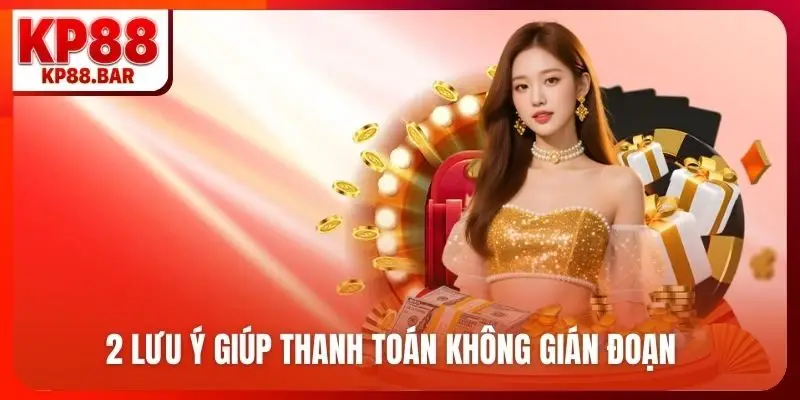 Nạp tiền KP88 2 lưu ý giúp thanh toán không gián đoạn