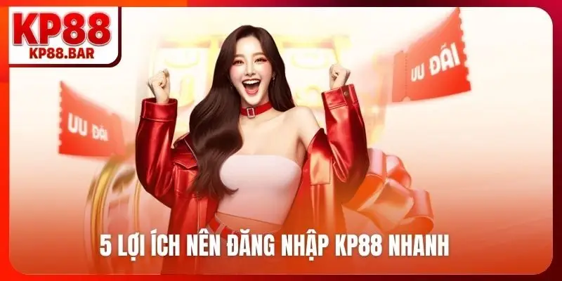 5 lợi ích nên đăng nhập KP88 nhanh