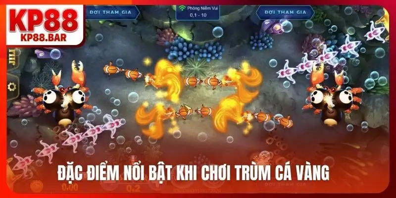 Đặc điểm nổi bật khi chơi trùm cá vàng