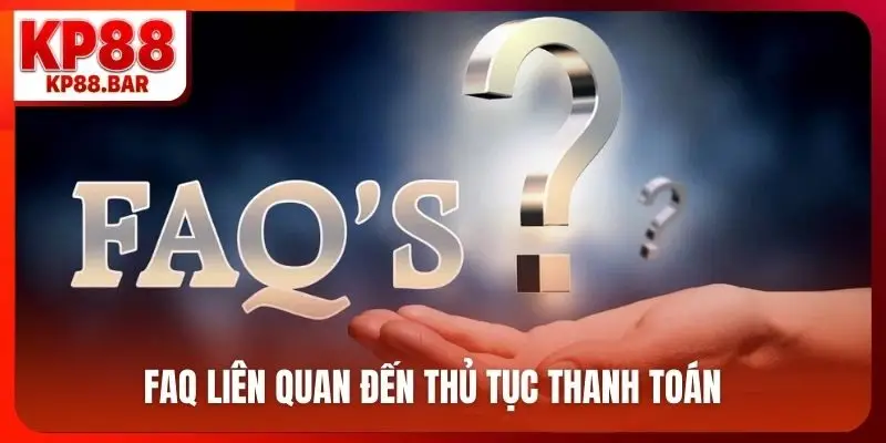 Rút tiền KP88 FAQ liên quan đến thủ tục thanh toán