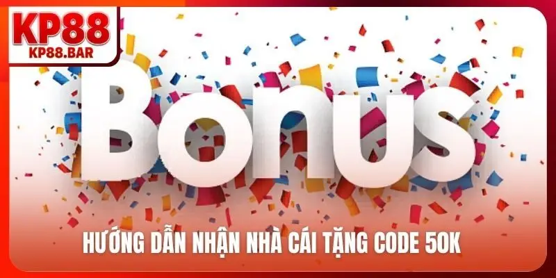 Nhà Cái Tặng Code 50K - Cơ Hội Vàng Nhận Thưởng Cùng KP88 Hướng dẫn nhận nhà cái tặng code 50K
