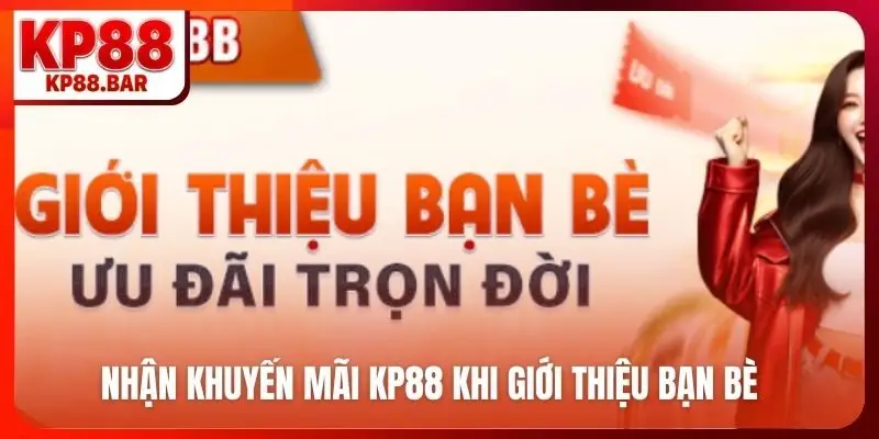 Khuyến Mãi kp88 Nhận khuyến mãi KP88 khi giới thiệu bạn bè