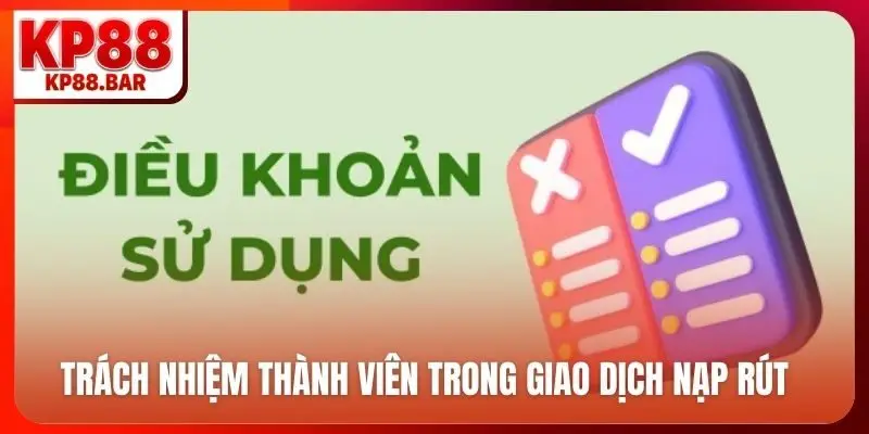 Điều khoản sử dụng kp88 Trách nhiệm thành viên trong giao dịch nạp rút