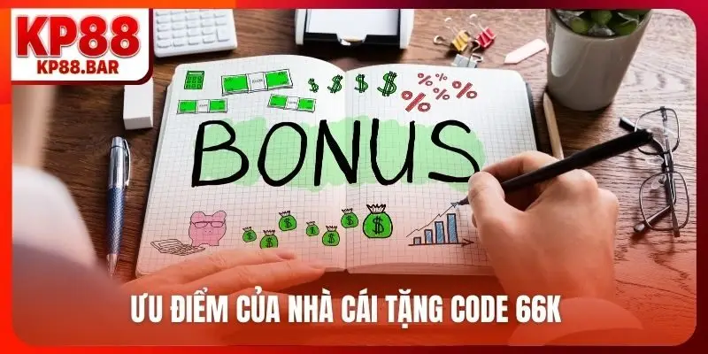 Ưu điểm của nhà cái tặng code 66K